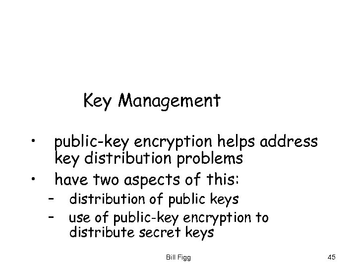 Key Management • • public-key encryption helps address key distribution problems have two aspects