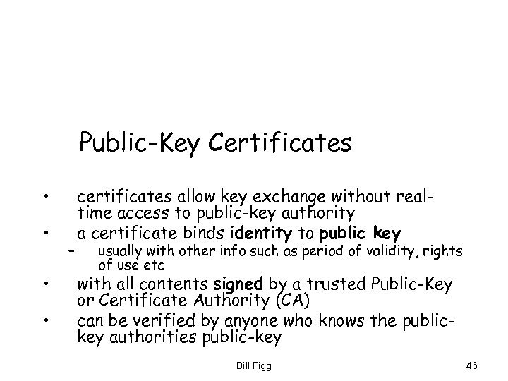 Public-Key Certificates • • – certificates allow key exchange without realtime access to public-key
