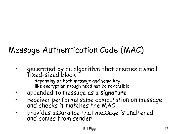 Message Authentication Code (MAC) • • – – generated by an algorithm that creates