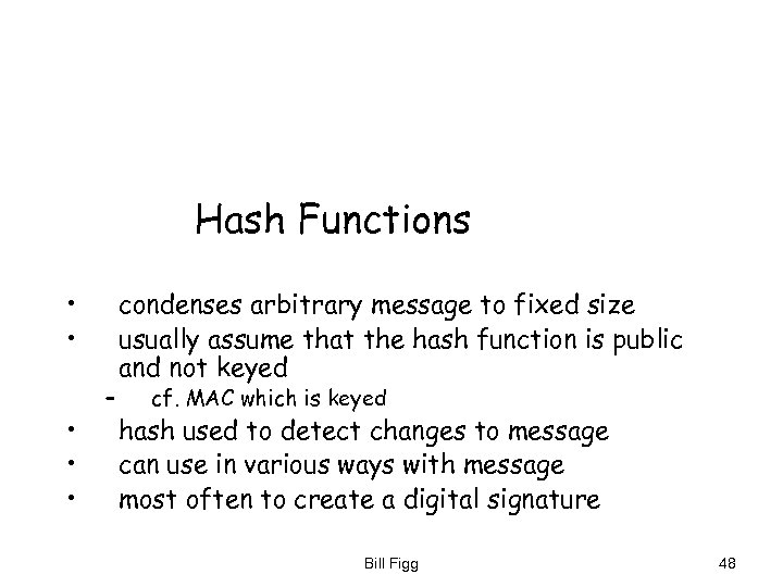 Hash Functions • • • – condenses arbitrary message to fixed size usually assume