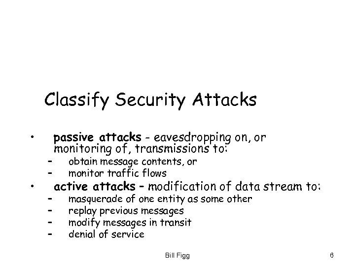 Classify Security Attacks • • – – – passive attacks - eavesdropping on, or