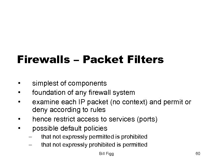 Firewalls – Packet Filters • • • simplest of components foundation of any firewall