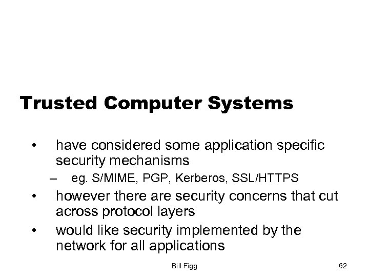Trusted Computer Systems • have considered some application specific security mechanisms – • •