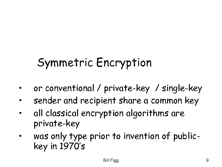 Symmetric Encryption • • or conventional / private-key / single-key sender and recipient share