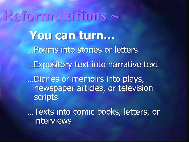 Reformulations ~ You can turn… …Poems into stories or letters …Expository text into narrative