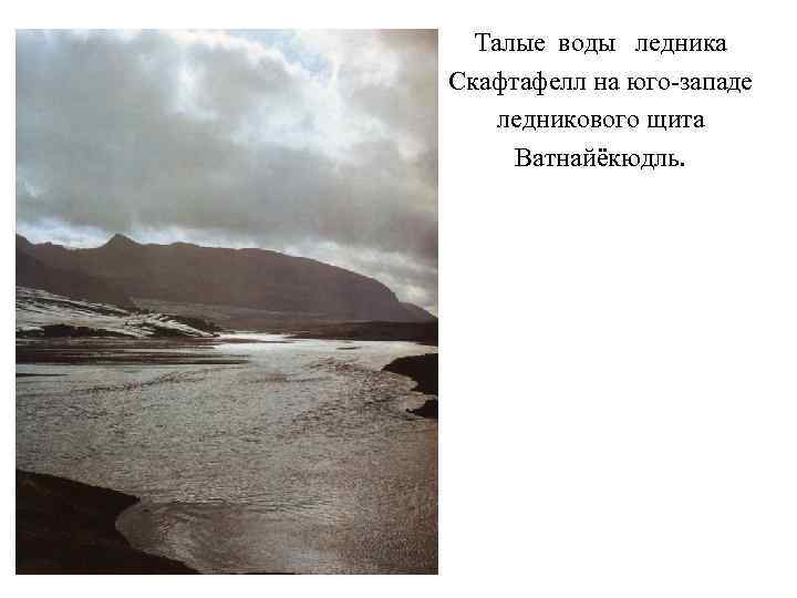 Талые воды ледника Скафтафелл на юго-западе ледникового щита Ватнайёкюдль. 