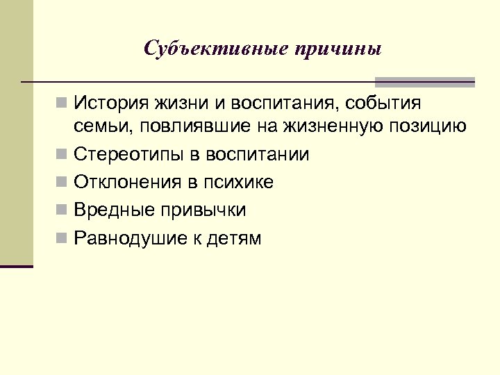 Субъективные причины n История жизни и воспитания, события семьи, повлиявшие на жизненную позицию n