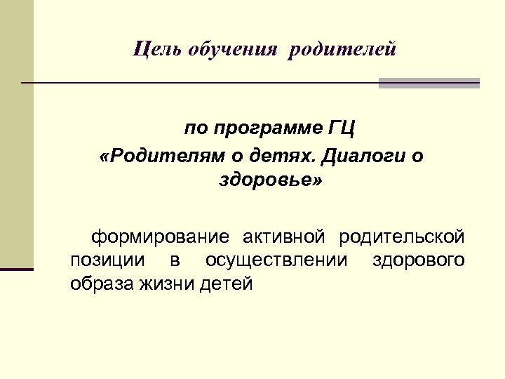 Цель обучения родителей по программе ГЦ «Родителям о детях. Диалоги о здоровье» формирование активной