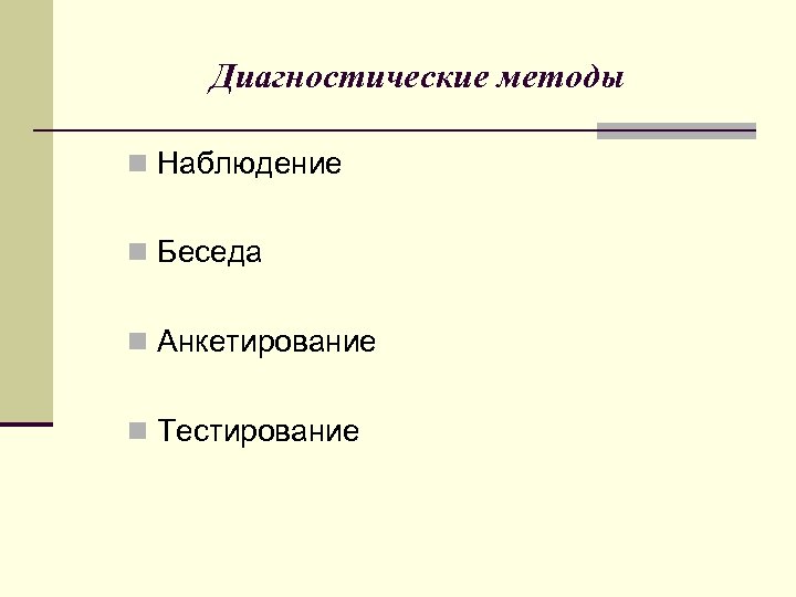 Диагностические методы n Наблюдение n Беседа n Анкетирование n Тестирование 