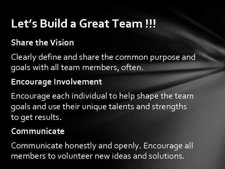Let’s Build a Great Team !!! Share the Vision Clearly define and share the