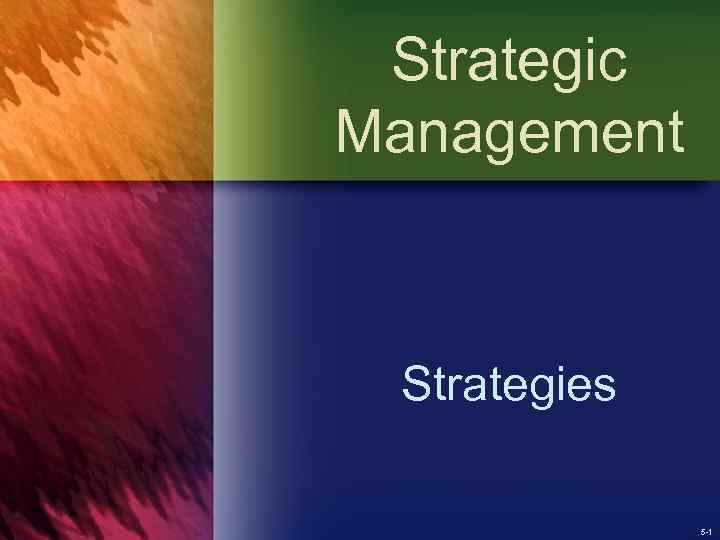 Strategic Management Strategies 5 -1 