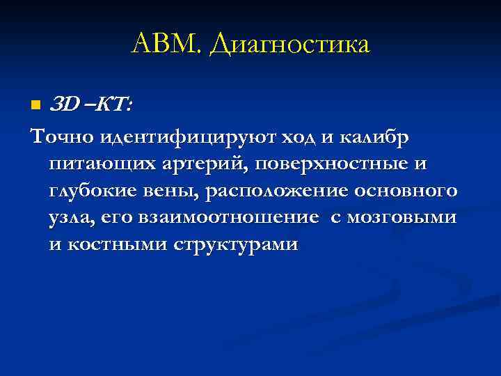 АВМ. Диагностика n ЗD –КТ: Точно идентифицируют ход и калибр питающих артерий, поверхностные и