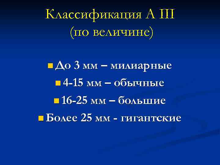 Классификация А III (по величине) n До 3 мм – милиарные n 4 -15