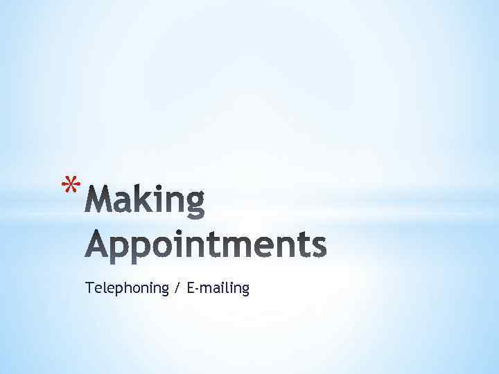 * Telephoning / E-mailing 