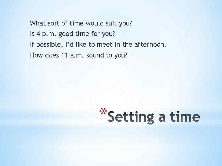 What sort of time would suit you? Is 4 p. m. good time for