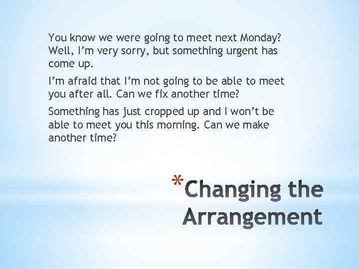 You know we were going to meet next Monday? Well, I’m very sorry, but