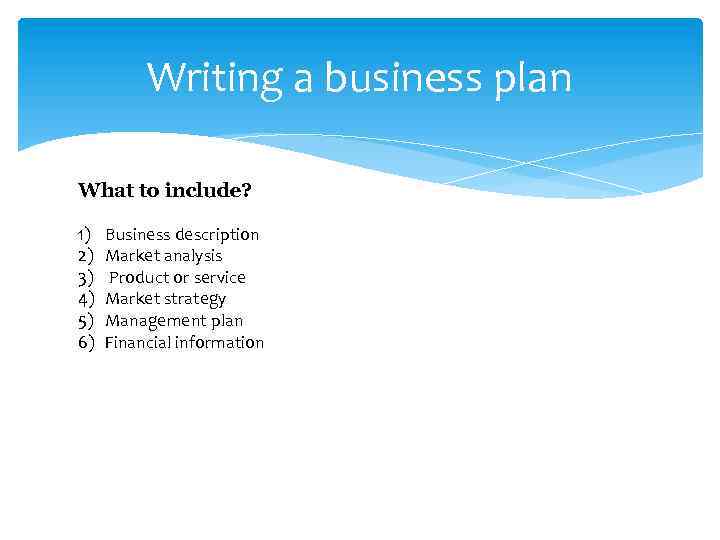 Writing a business plan What to include? 1) 2) 3) 4) 5) 6) Business