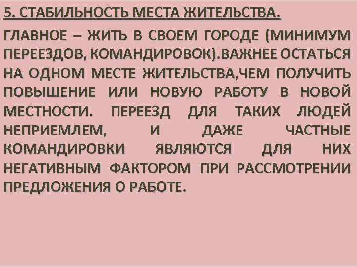 5. СТАБИЛЬНОСТЬ МЕСТА ЖИТЕЛЬСТВА. ГЛАВНОЕ – ЖИТЬ В СВОЕМ ГОРОДЕ (МИНИМУМ ПЕРЕЕЗДОВ, КОМАНДИРОВОК). ВАЖНЕЕ