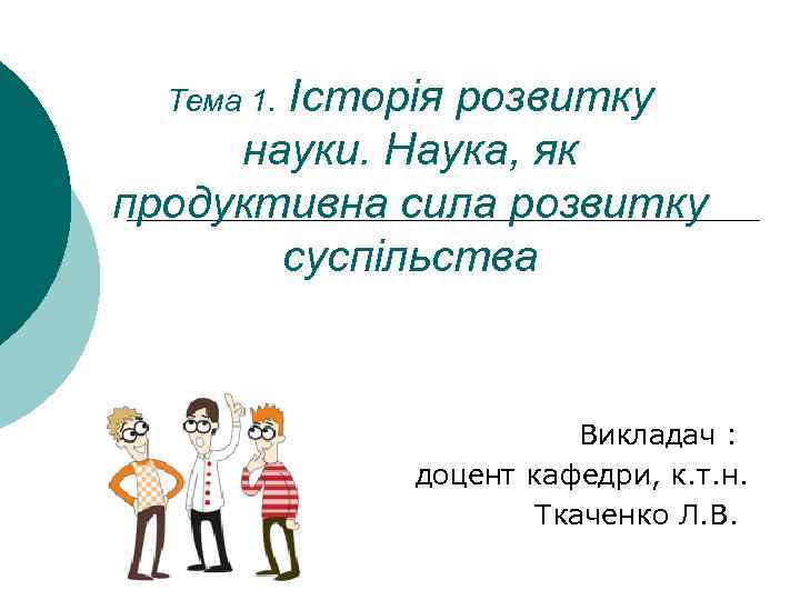 Історія розвитку науки. Наука, як продуктивна сила розвитку суспільства Тема 1. Викладач : доцент