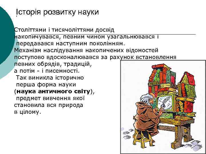 . Історія розвитку науки Століттями і тисячоліттями досвід накопичувався, певним чином узагальнювався і передавався