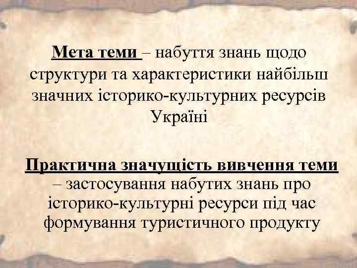 Мета теми – набуття знань щодо структури та характеристики найбільш значних історико-культурних ресурсів Україні