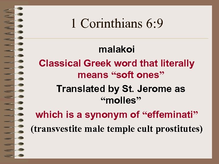 1 Corinthians 6: 9 malakoi Classical Greek word that literally means “soft ones” Translated