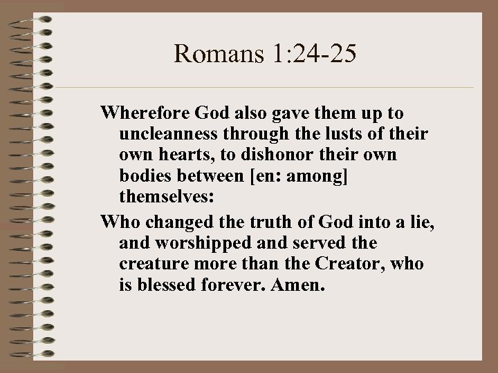 Romans 1: 24 -25 Wherefore God also gave them up to uncleanness through the