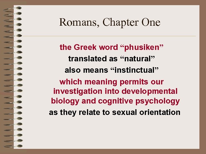 Romans, Chapter One the Greek word “phusiken” translated as “natural” also means “instinctual” which