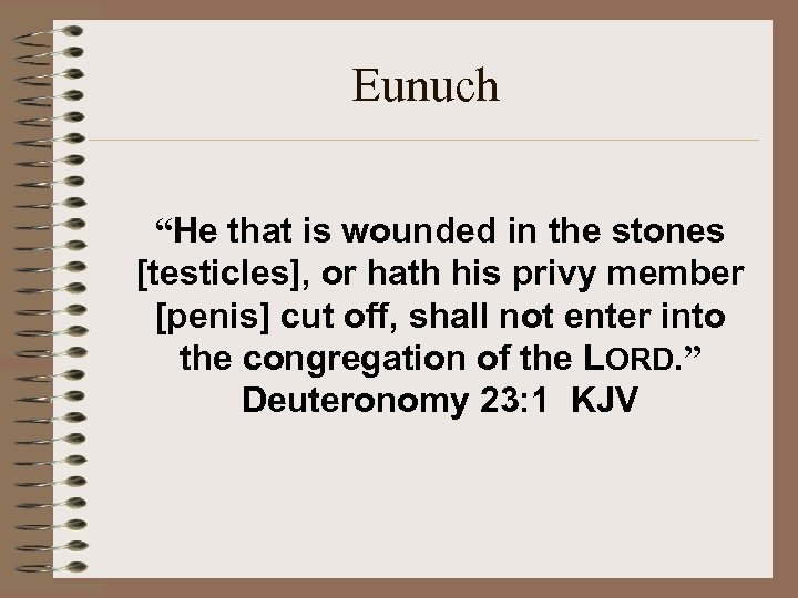 Eunuch “He that is wounded in the stones [testicles], or hath his privy member
