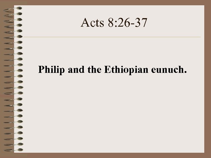 Acts 8: 26 -37 Philip and the Ethiopian eunuch. 