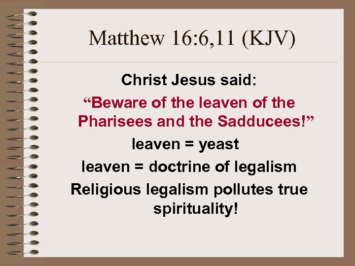 Matthew 16: 6, 11 (KJV) Christ Jesus said: “Beware of the leaven of the