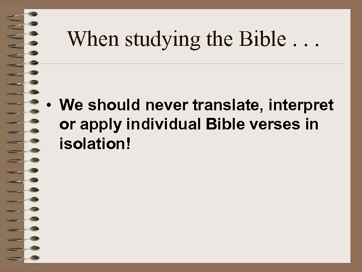 When studying the Bible. . . • We should never translate, interpret or apply