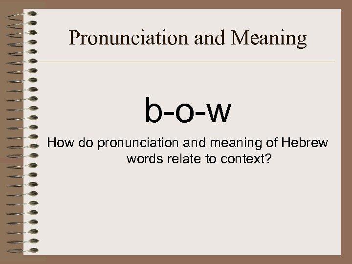 Pronunciation and Meaning b-o-w How do pronunciation and meaning of Hebrew words relate to