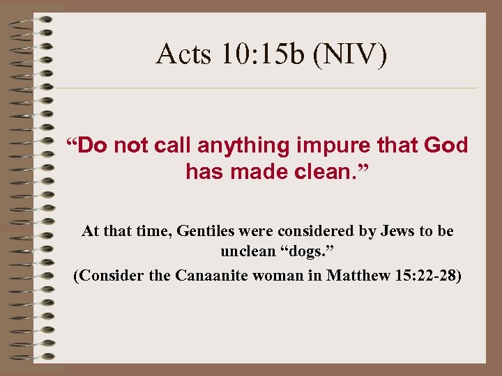 Acts 10: 15 b (NIV) “Do not call anything impure that God has made