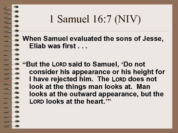 1 Samuel 16: 7 (NIV) When Samuel evaluated the sons of Jesse, Eliab was