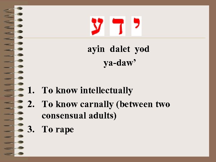 ayin dalet yod ya-daw’ 1. To know intellectually 2. To know carnally (between two
