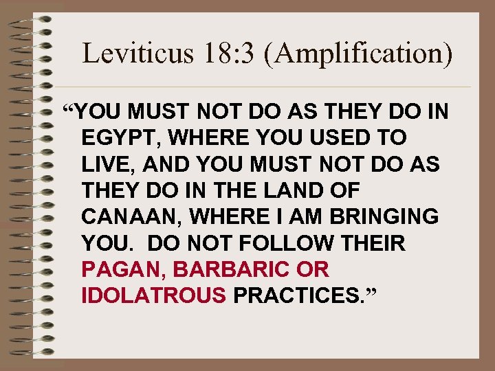 Leviticus 18: 3 (Amplification) “YOU MUST NOT DO AS THEY DO IN EGYPT, WHERE