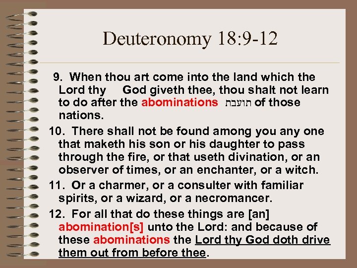 Deuteronomy 18: 9 -12 9. When thou art come into the land which the