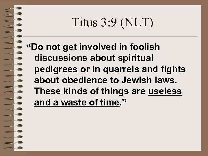 Titus 3: 9 (NLT) “Do not get involved in foolish discussions about spiritual pedigrees