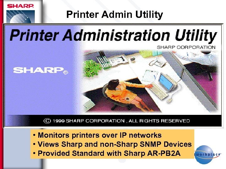 Printer Admin Utility • Monitors printers over IP networks • Views Sharp and non-Sharp