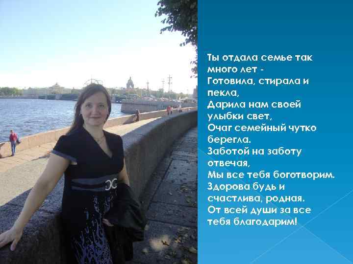 Ты отдала семье так много лет Готовила, стирала и пекла, Дарила нам своей улыбки