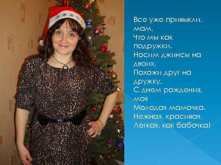 Все уже привыкли, мам, Что мы как подружки. Носим джинсы на двоих, Похожи друг