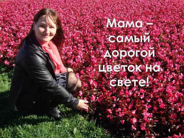 Мама – самый дорогой цветок на свете! 