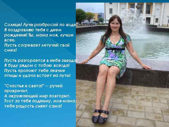 Солнце! Лучи разбросай по воде! Я поздравляю тебя с днем рождения! Ты, мама моя,