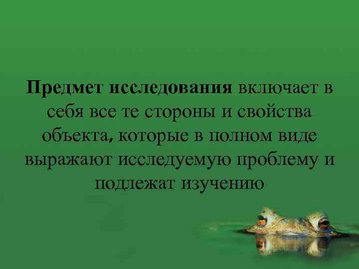 Предмет исследования включает в себя все те стороны и свойства объекта, которые в полном