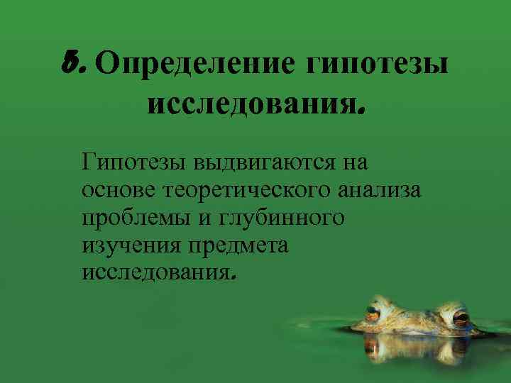 5. Определение гипотезы исследования. Гипотезы выдвигаются на основе теоретического анализа проблемы и глубинного изучения
