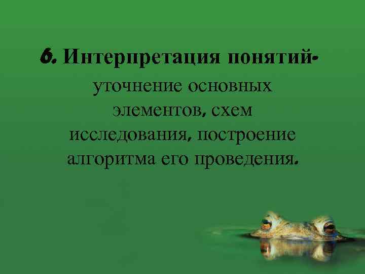 6. Интерпретация понятийуточнение основных элементов, схем исследования, построение алгоритма его проведения. 