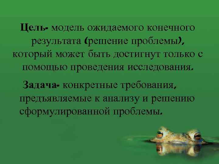 Цель- модель ожидаемого конечного результата (решение проблемы), который может быть достигнут только с помощью