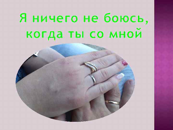 Я ничего не боюсь, когда ты со мной 