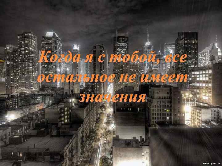 Когда я с тобой, все остальное не имеет значения 